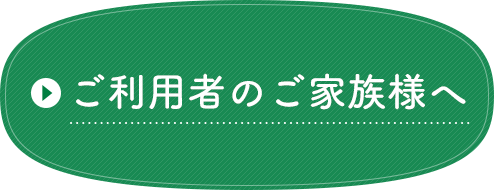 ご利用者のご家族様へ